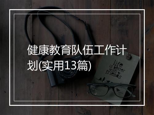 健康教育队伍工作计划(实用13篇)