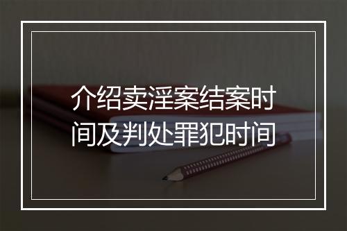 介绍卖淫案结案时间及判处罪犯时间