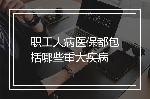 职工大病医保都包括哪些重大疾病