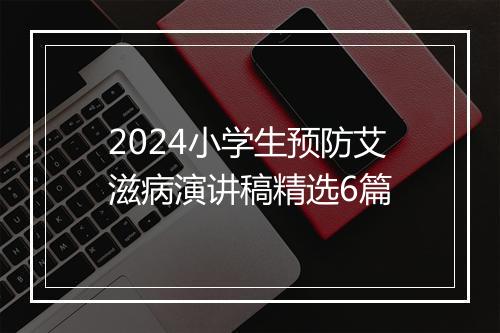 2024小学生预防艾滋病演讲稿精选6篇