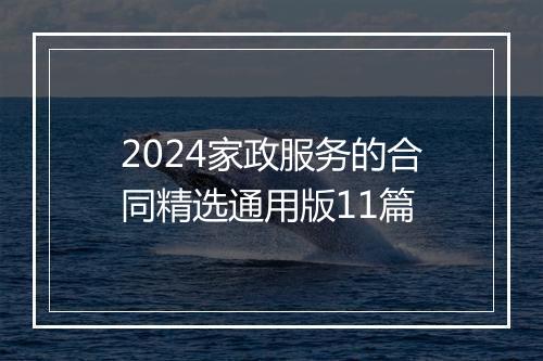 2024家政服务的合同精选通用版11篇