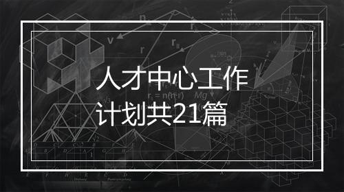 人才中心工作计划共21篇