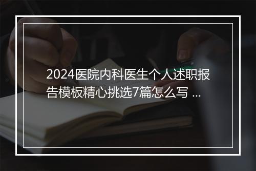 2024医院内科医生个人述职报告模板精心挑选7篇怎么写 医院内科医生个人述职报告模板精心挑选7篇
