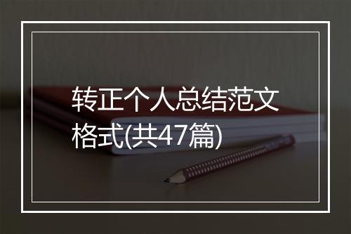转正个人总结范文格式(共47篇)