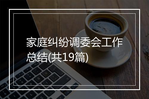 家庭纠纷调委会工作总结(共19篇)