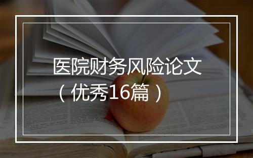 医院财务风险论文（优秀16篇）