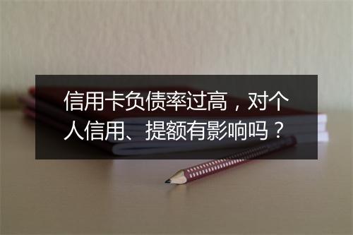 信用卡负债率过高，对个人信用、提额有影响吗？