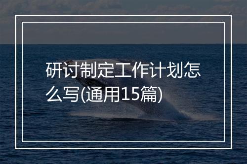 研讨制定工作计划怎么写(通用15篇)