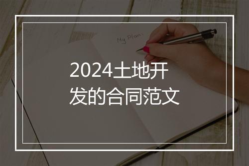 2024土地开发的合同范文