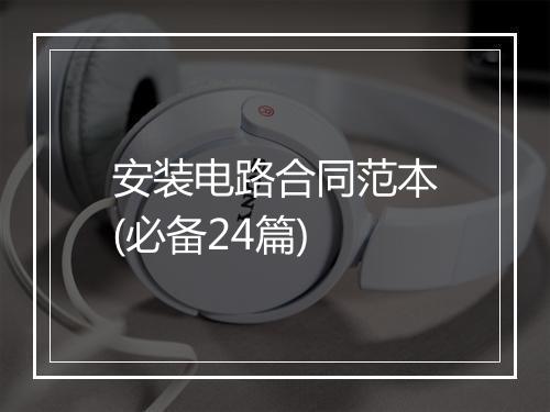 安装电路合同范本(必备24篇)