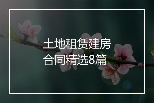 土地租赁建房合同精选8篇