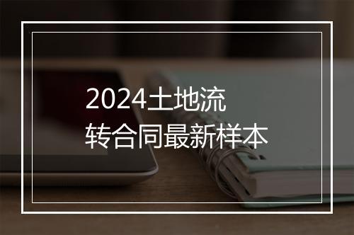 2024土地流转合同最新样本
