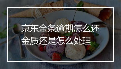 京东金条逾期怎么还金质还是怎么处理