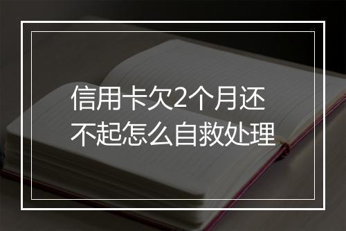 信用卡欠2个月还不起怎么自救处理