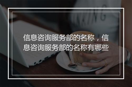 信息咨询服务部的名称，信息咨询服务部的名称有哪些