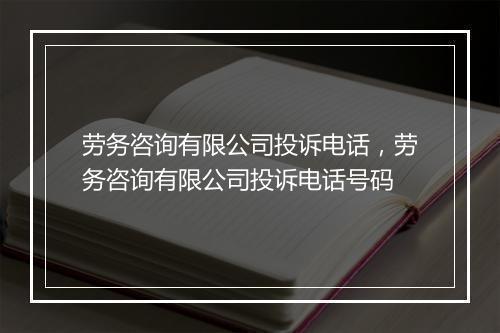 劳务咨询有限公司投诉电话，劳务咨询有限公司投诉电话号码