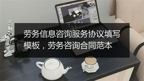 劳务信息咨询服务协议填写模板，劳务咨询合同范本
