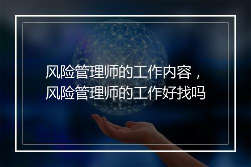 风险管理师的工作内容，风险管理师的工作好找吗