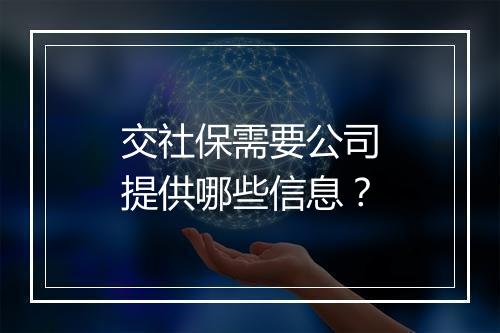 交社保需要公司提供哪些信息？