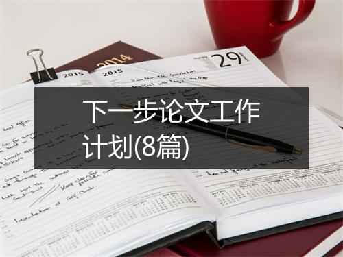 下一步论文工作计划(8篇)