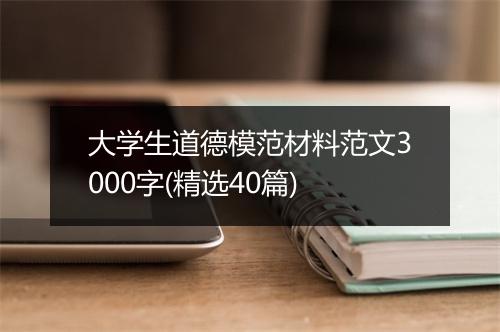 大学生道德模范材料范文3000字(精选40篇)