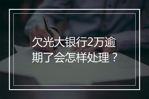 欠光大银行2万逾期了会怎样处理？