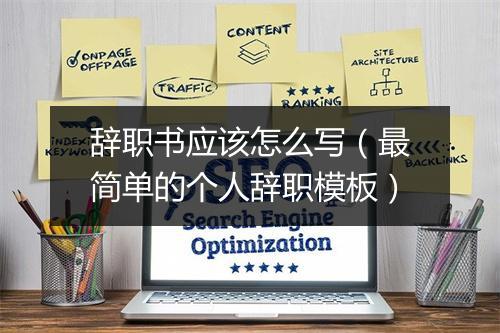 辞职书应该怎么写（最简单的个人辞职模板）