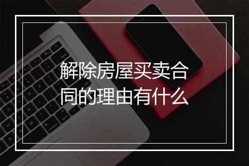 解除房屋买卖合同的理由有什么