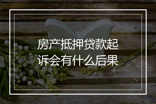 房产抵押贷款起诉会有什么后果