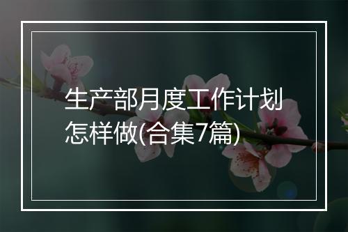 生产部月度工作计划怎样做(合集7篇)