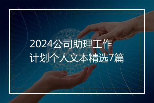 2024公司助理工作计划个人文本精选7篇
