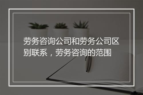 劳务咨询公司和劳务公司区别联系，劳务咨询的范围