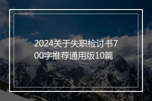 2024关于失职检讨书700字推荐通用版10篇