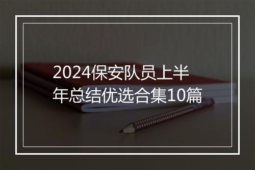 2024保安队员上半年总结优选合集10篇