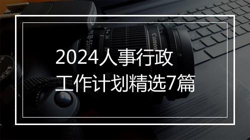 2024人事行政工作计划精选7篇