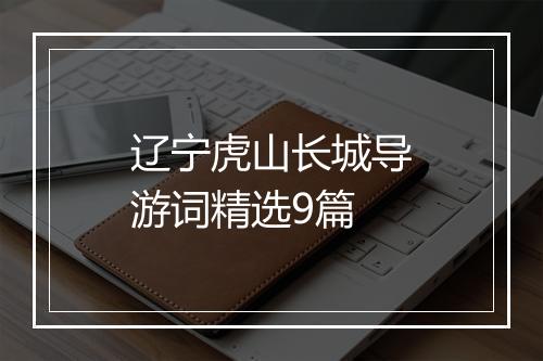 辽宁虎山长城导游词精选9篇