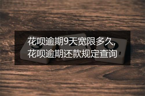花呗逾期9天宽限多久,花呗逾期还款规定查询