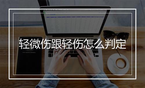 轻微伤跟轻伤怎么判定
