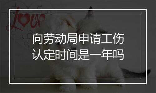 向劳动局申请工伤认定时间是一年吗