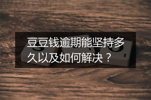 豆豆钱逾期能坚持多久以及如何解决？