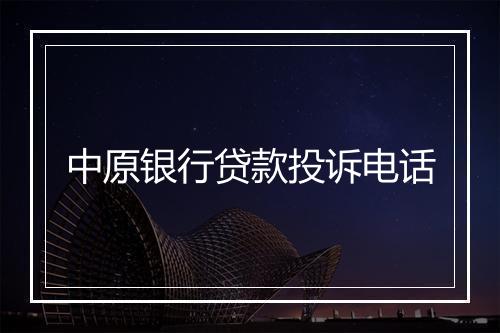 中原银行贷款投诉电话
