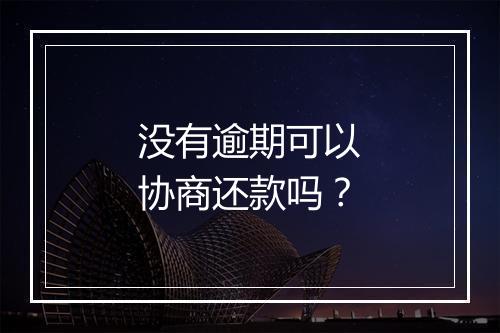 没有逾期可以协商还款吗？