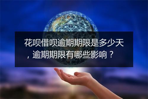 花呗借呗逾期期限是多少天，逾期期限有哪些影响？