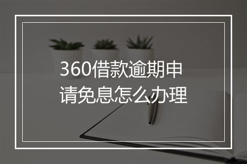 360借款逾期申请免息怎么办理