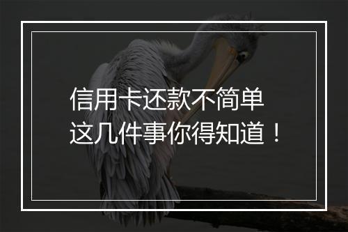 信用卡还款不简单 这几件事你得知道！