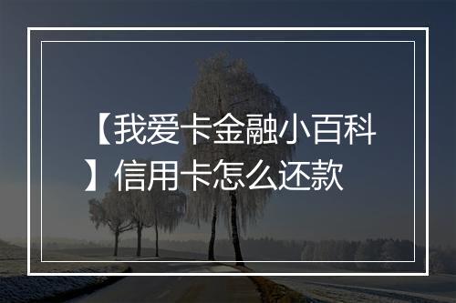 【我爱卡金融小百科】信用卡怎么还款