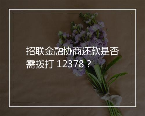 招联金融协商还款是否需拨打 12378？