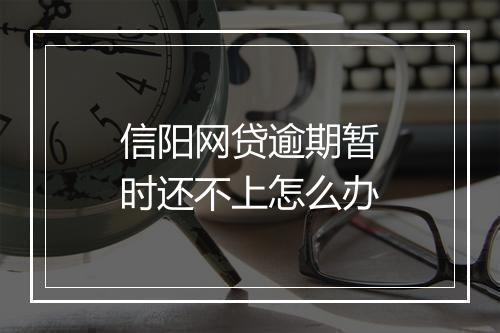信阳网贷逾期暂时还不上怎么办
