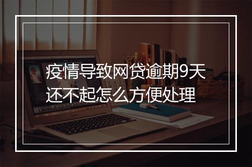 疫情导致网贷逾期9天还不起怎么方便处理