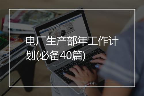 电厂生产部年工作计划(必备40篇)